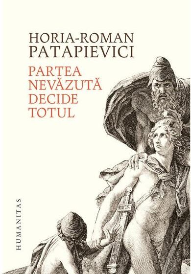 Partea nevazuta decide totul - Horia-Roman Patapievici ❤ Carti in Romana