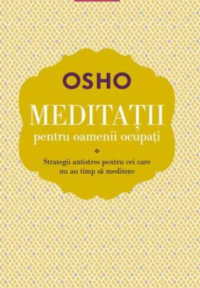 Meditatii pentru oamenii ocupati - Osho ❤ Carti in Romana